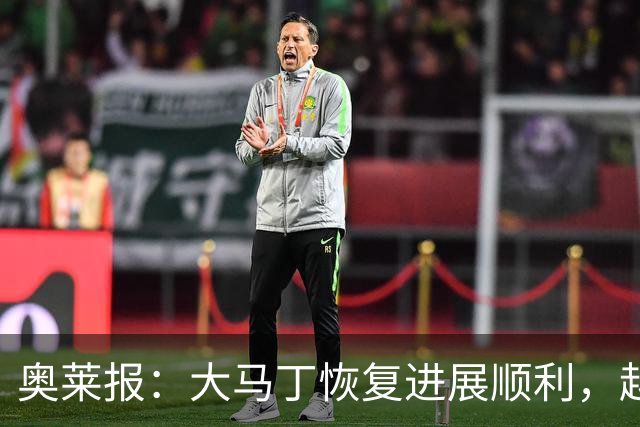 奥莱报：大马丁恢复进展顺利，越来越有信心赶上世界杯首战